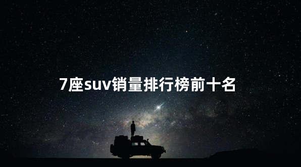 7座suv销量排行榜前十名