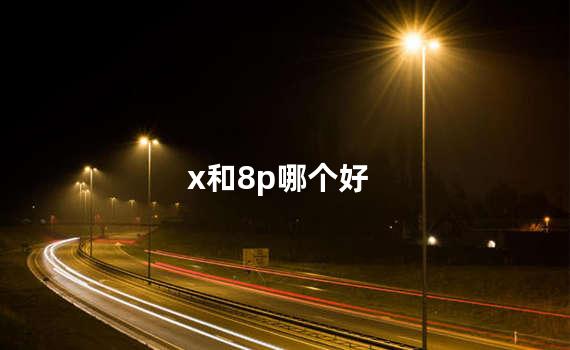 x和8p哪个好