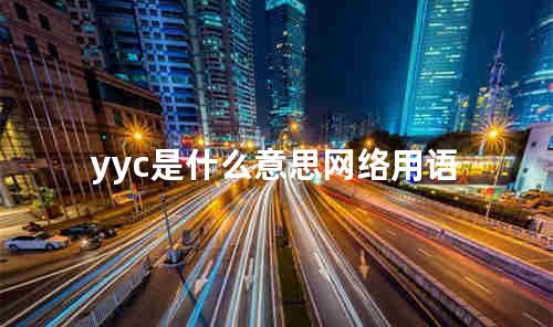 yyc是什么意思网络用语