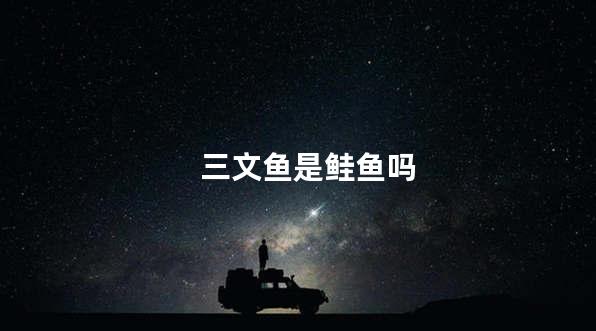 三文鱼是鲑鱼吗