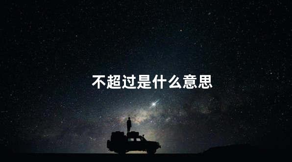 不超过是什么意思