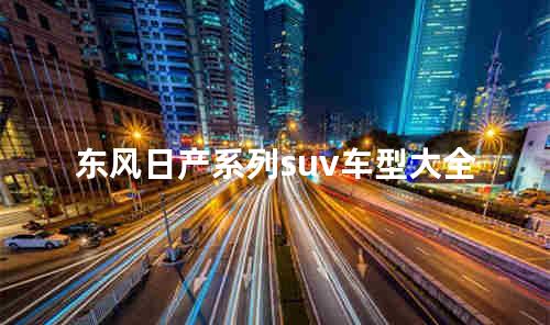 东风日产最新款suv 东风日产是哪个国家的