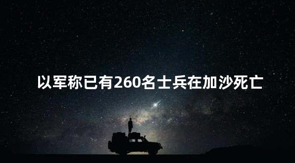 以军称已有260名士兵在加沙死亡