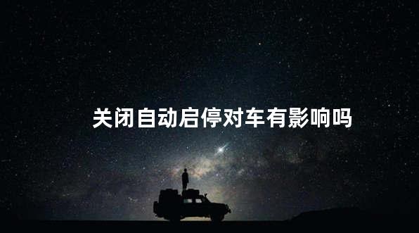 关闭自动启停对车有影响吗