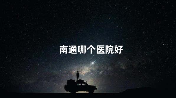 南通哪个医院好