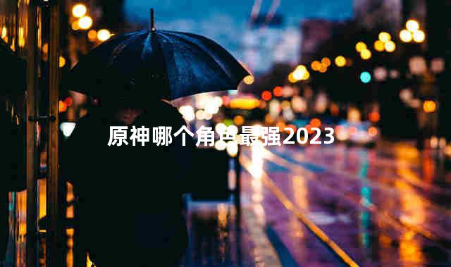 原神哪个角色最强2023