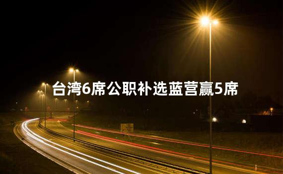 台湾6席公职补选蓝营赢5席