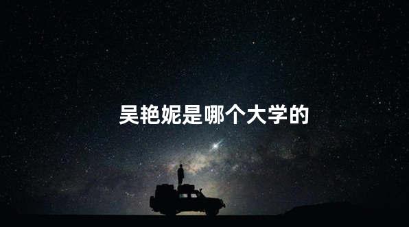 吴艳妮是哪个大学的