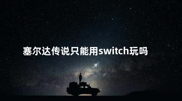 塞尔达传说只能用switch玩吗