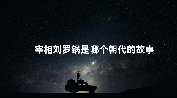 宰相刘罗锅是哪个朝代的故事