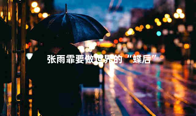 张雨霏要做世界的“蝶后”