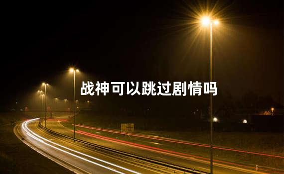 战神可以跳过剧情吗