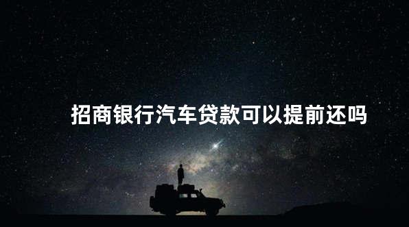 招商银行汽车贷款可以提前还吗