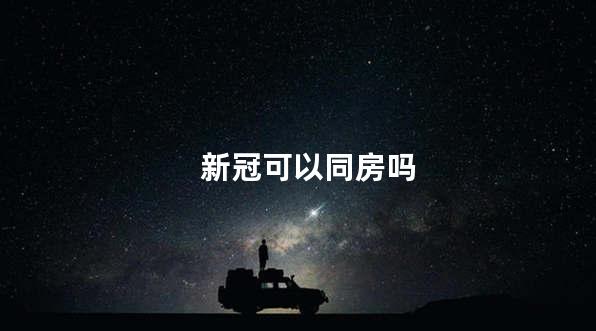 新冠可以同房吗