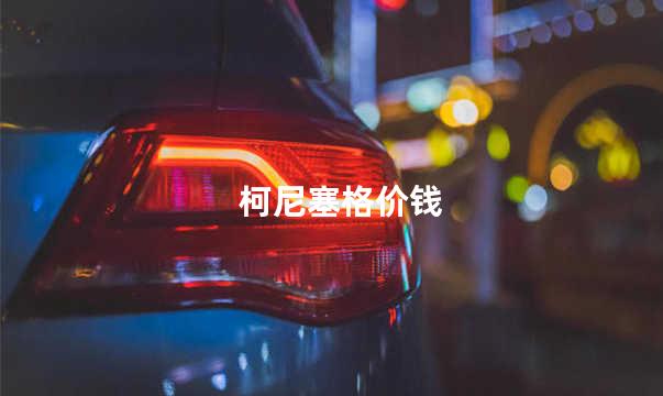 柯尼塞格价格多少 柯尼塞格是哪个国家的车