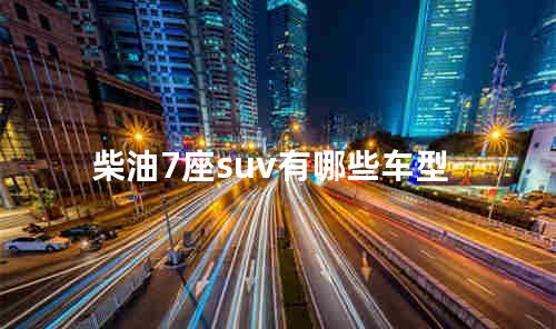 七座柴油SUV汽车大全 7座SUV汽车哪款最省油