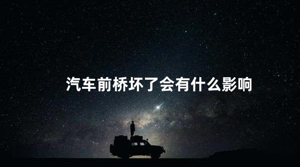 汽车前桥坏了会有什么影响