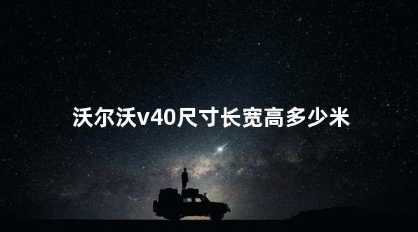 沃尔沃v40尺寸长宽高多少 沃尔沃是国产车吗