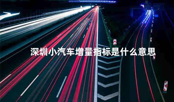 深圳小汽车增量指标是什么意思