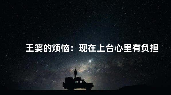 王婆的烦恼：现在上台心里有负担