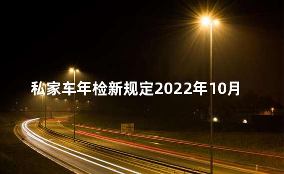 私家车年检新规定2022年10月 2023年全面取消年检了吗