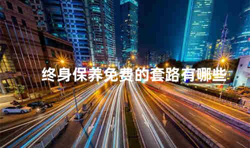 终身保养免费的套路有哪些