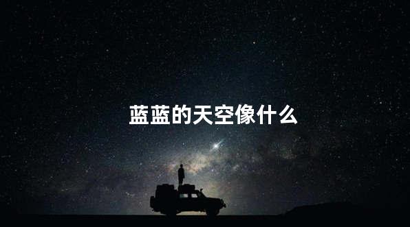 蓝蓝的天空像什么