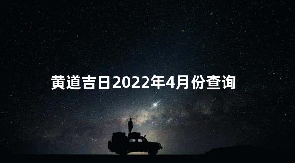 黄道吉日2022年4月份查询