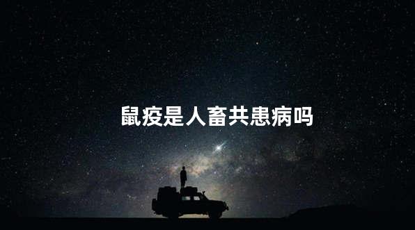 鼠疫是人畜共患病吗